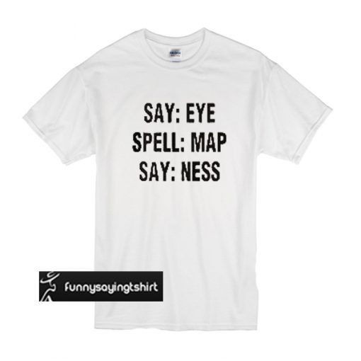 say eye spell map say ness shirt