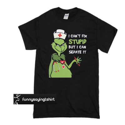 Grinch nurse I can't fix stupid but I can sedate it t shirt ...