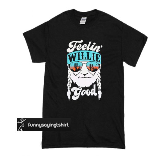 i feel willie good shirt