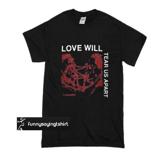 Love Will Tear Us Apart t shirt - funnysayingtshirts