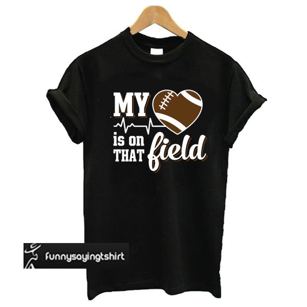 my heart is on that field t shirt