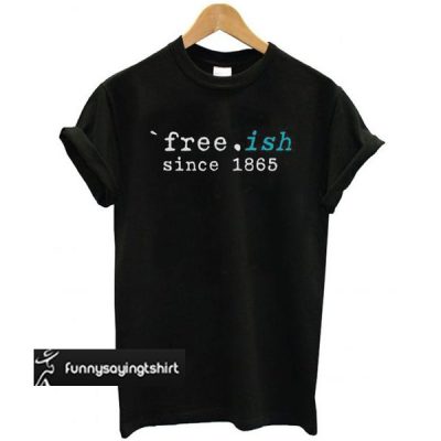 Free-ish Since 1865 June 19th Juneteenth Independence Day t shirt ...