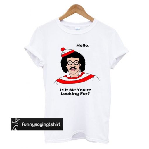 Lionel richie hello is it me you re looking for t shirt
