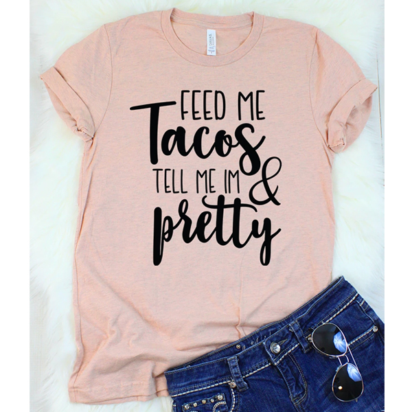 Feed Me Tacos and Tell Me I'm Pretty t shirt - funnysayingtshirts