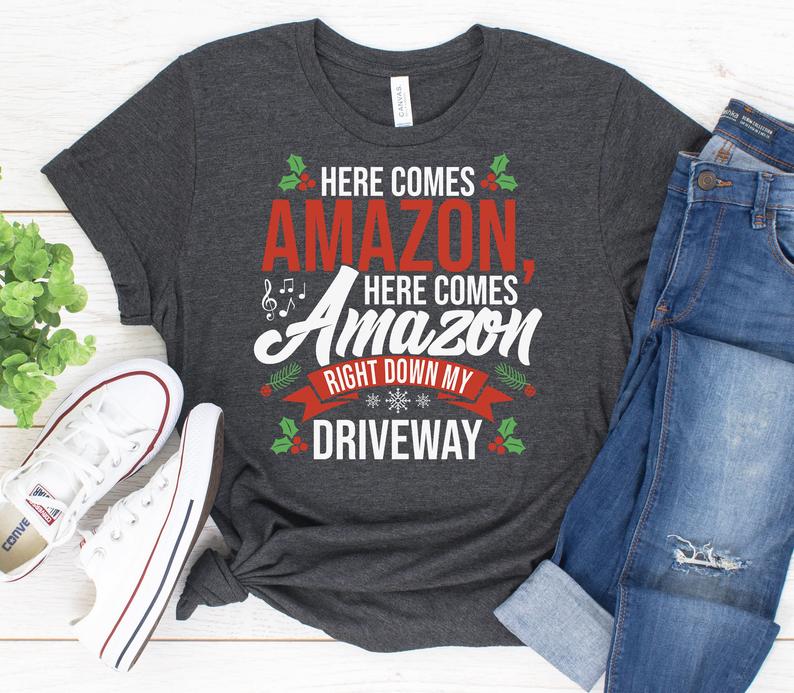 Here Comes Amazon Here Comes Amazon Right Down My Driveway t shirt ...